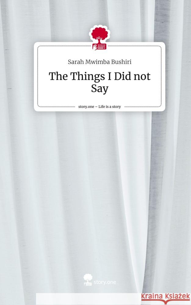 The Things I Did not Say. Life is a Story - story.one Bushiri, Sarah Mwimba 9783711523204 story.one publishing - książka