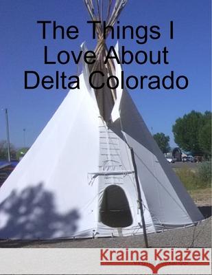 The Things I Love About Delta Colorado Virginia Alexander 9781678171636 Lulu.com - książka
