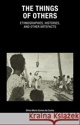 The Things of Others: Ethnographies, Histories, and Other Artefacts Olívia Maria Gomes da Cunha 9789004428652 Brill - książka