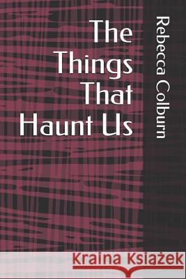 The Things That Haunt Us Rebecca Colburn 9781796336368 Independently Published - książka