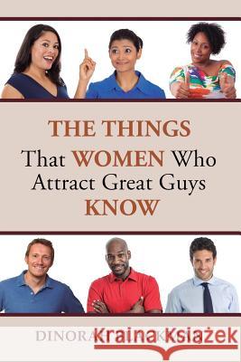 The Things That Women Who Attract Great Guys Know Dinorah R. Blackman 9781533468925 Createspace Independent Publishing Platform - książka