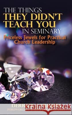 The Things They Didn't Teach You In Seminary, Priceless Jewels for Practical Church Leadership Derrick J Hughes 9781947288676 Life to Legacy, LLC - książka