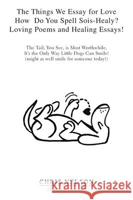 The Things We Do for Love: How Do You Spell Sois-Healy? Learning the Language of Loving Poems and Healing Essays Chris Nelson 9781664192584 Xlibris Us - książka