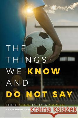 The Things We Know and Do Not Say Alejandro Sanchez-Buitrago 9781802274769 Alejandro Sanchez-Buitrago Morales - książka