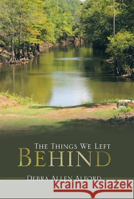 The Things We Left Behind Debra Allen Alford 9781973616207 WestBow Press - książka