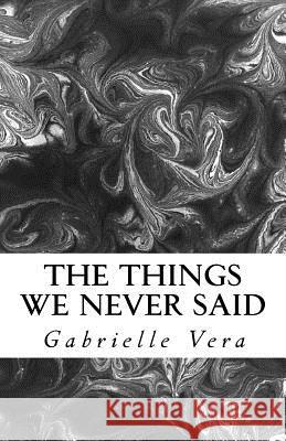 The Things We Never Said Gabrielle Vera 9781517150716 Createspace - książka