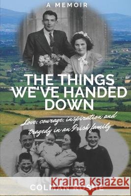 The Things We've Handed Down Colman Rushe 9781691190089 Independently Published - książka