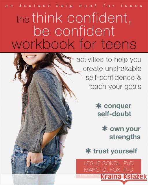 The Think Confident, Be Confident Workbook for Teens: Activities to Help You Create Unshakable Self-Confidence and Reach Your Goals Leslie Sokol 9781626254831 New Harbinger Publications - książka