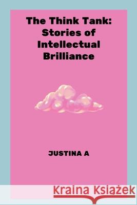 The Think Tank: Stories of Intellectual Brilliance Justina A 9789449460330 Justina a - książka