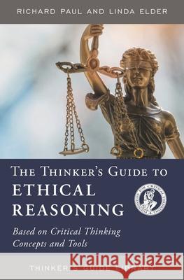 The Thinker's Guide to Ethical Reasoning: Based on Critical Thinking Concepts & Tools Richard Paul 9780944583173 Foundation for Critical Thinking - książka