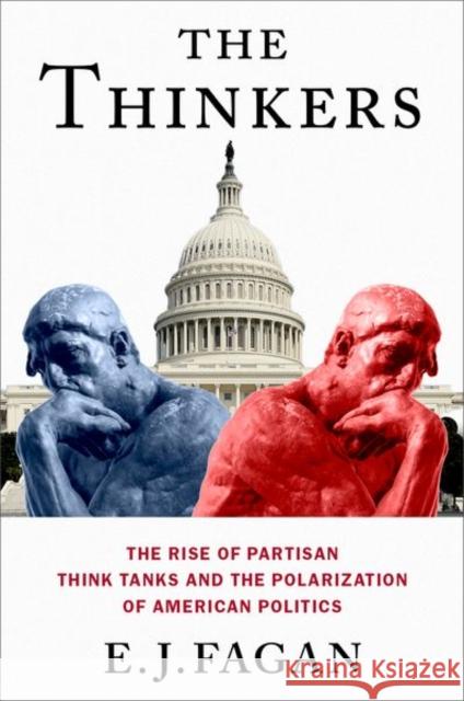 The Thinkers: The Rise of Partisan Think Tanks and the Polarization of American Politics E. J. Fagan 9780197759660 Oxford University Press, USA - książka