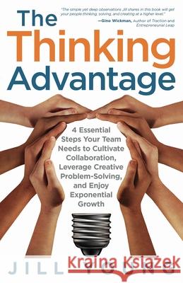 The Thinking Advantage: 4 Essential Steps Your Team Needs to Cultivate Collaboration, Leverage Creative Problem-Solving, and Enjoy Exponential Jill Young 9781647463496 Author Academy Elite - książka