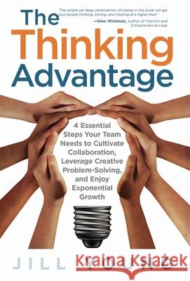 The Thinking Advantage: 4 Essential Steps Your Team Needs to Cultivate Collaboration, Leverage Creative Problem-Solving, and Enjoy Exponential Jill Young 9781647463502 Author Academy Elite - książka