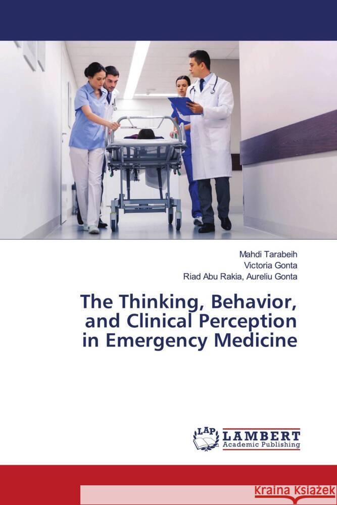 The Thinking, Behavior, and Clinical Perception in Emergency Medicine Tarabeih, Mahdi, Gonta, Victoria, Aureliu Gonta, Riad Abu Rakia, 9786202921077 LAP Lambert Academic Publishing - książka
