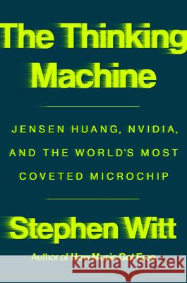 The Thinking Machine: Jensen Huang, Nvidia, and the World's Most Coveted Microchip Stephen Witt 9780593832691 Viking - książka