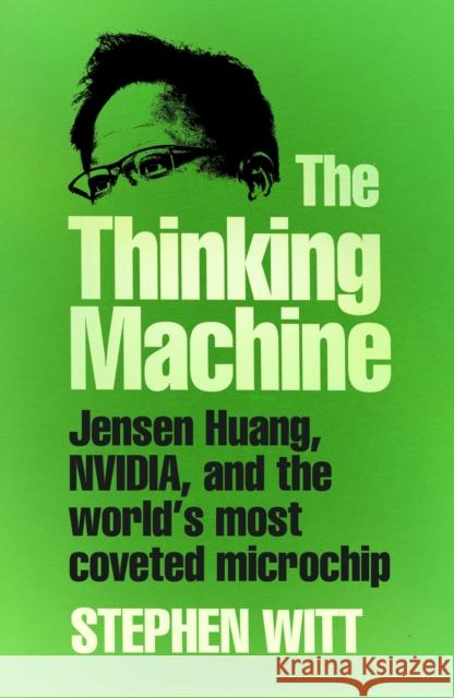 The Thinking Machine: Jensen Huang, Nvidia, and the World’s Most Coveted Microchip Stephen Witt 9781847928276 Vintage Publishing - książka