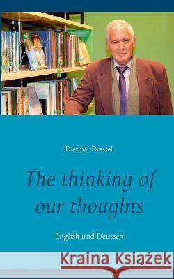 The thinking of our thoughts: English und Deutsch Dietmar Dressel 9783753420905 Books on Demand - książka