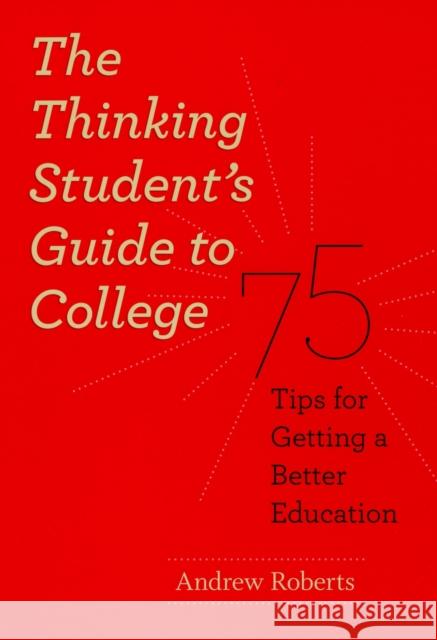 The Thinking Student's Guide to College: 75 Tips for Getting a Better Education Roberts, Andrew 9780226721156 University of Chicago Press - książka