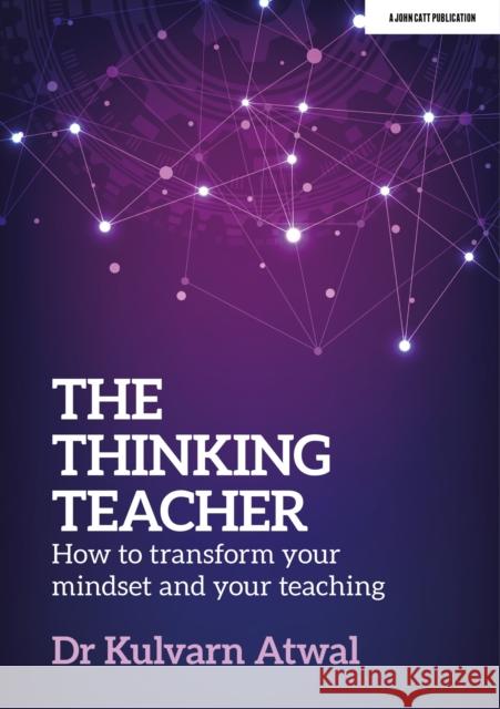 The Thinking Teacher: How to transform your mindset and your teaching Kulvarn Atwal 9781915261663 Hodder Education - książka