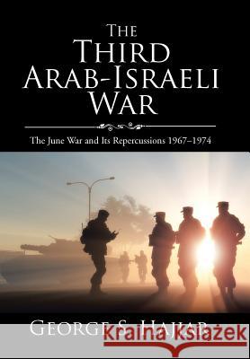 The Third Arab-Israeli War: The June War and Its Repercussions 1967-1974 George S Hajjar 9781543430028 Xlibris - książka