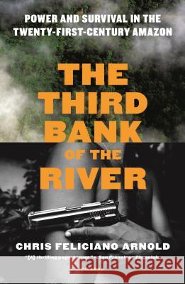 The Third Bank of the River: Power and Survival in the Twenty-First-Century Amazon Chris Feliciano Arnold 9781250098931 Picador USA - książka