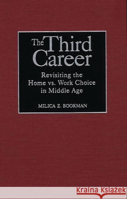 The Third Career: Revisiting the Home vs. Work Choice in Middle Age Bookman, Milica Z. 9780275968113 Praeger Publishers - książka