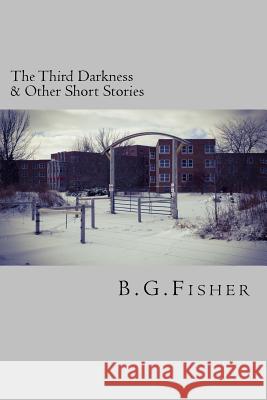 The Third Darkness: & Other Short Stories B. G. Fisher 9781523671434 Createspace Independent Publishing Platform - książka