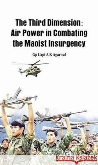 The Third Dimension: Air Power in Combating the Maoist Insurgency Agarwal, A. K. 9789382652168 Vij Books India - książka