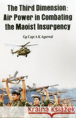 The Third Dimension: Air Power in Combating the Maoist Insurgency Agarwal, A. K. 9789384464141 VIJ Books (India) Pty Ltd - książka