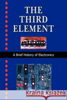 The Third Element: A Brief History of Electronics Corbin, Alfred 9781420890846 Authorhouse - książka