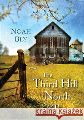 The Third Hill North of Town Noah Bly 9780758290779 Kensington Publishing - książka