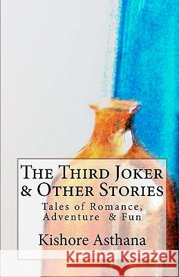 The Third Joker & Other Stories: Short Stories to tickle the heart and mind Asthana, Kishore 9781453790502 Createspace - książka