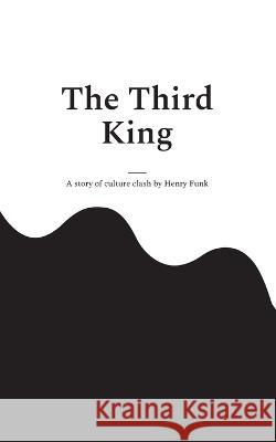 The Third King: a short story of culture shock Henry Funk 9783757809591 Books on Demand - książka