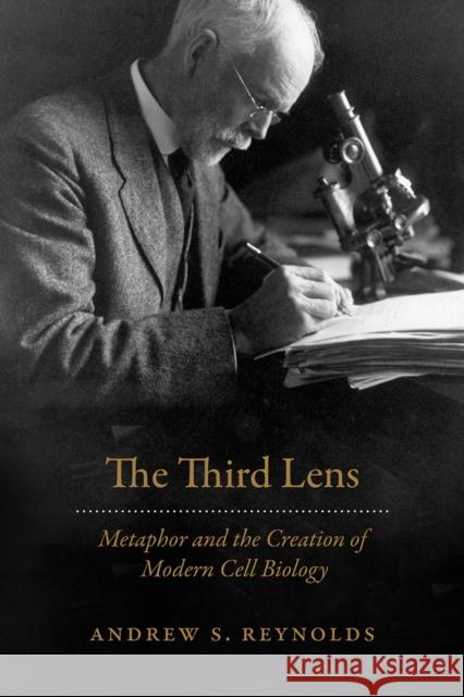 The Third Lens: Metaphor and the Creation of Modern Cell Biology Andrew S. Reynolds 9780226563268 University of Chicago Press - książka