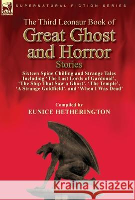 The Third Leonaur Book of Great Ghost and Horror Stories: Sixteen Spine Chilling and Strange Tales Including 'The Last Lords of Gardonal', 'The Ship That Saw a Ghost', 'The Temple', 'A Strange Goldfie Eunice Hetherington 9781782828945 Leonaur Ltd - książka