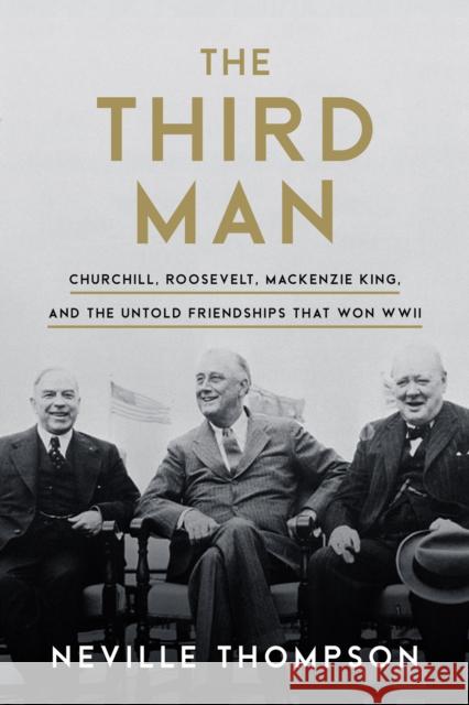 The Third Man: Churchill, Roosevelt, MacKenzie King, and the Untold Friendships That Won WWII Thompson, Neville 9781989555262 Sutherland House Inc. - książka