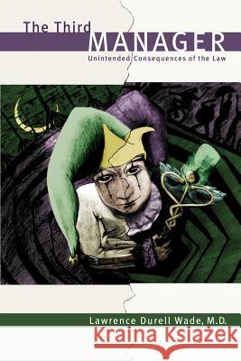 The Third Manager: Unintended Consequences of the Law Wade, M. D. Lawrence Durell 9781403302908 Authorhouse - książka