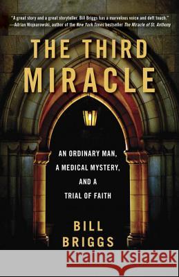 The Third Miracle: An Ordinary Man, a Medical Mystery, and a Trial of Faith Bill Briggs 9780767932714 Broadway Books - książka