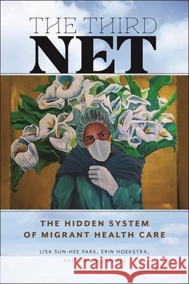 The Third Net: The Hidden System of Migrant Health Care Lisa Sun-Hee Park Erin Hoekstra Anthony M. Jimenez 9781479821556 New York University Press - książka