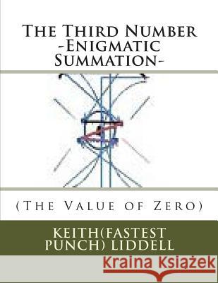 The Third Number -Enigmatic Summation- (The Value of Zero): -Enigmatic Summation- (The Value of Zero) Keith(fastest Punch) Liddell 9781489583413 Createspace Independent Publishing Platform - książka