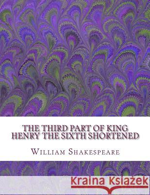 The Third Part of King Henry the Sixth Shortened: Shakespeare Edited for Length William Shakespeare David R. Wellen 9781533492845 Createspace Independent Publishing Platform - książka