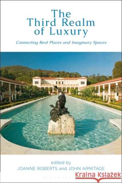 The Third Realm of Luxury: Connecting Real Places and Imaginary Spaces Joanne Roberts John Armitage 9781350238121 Bloomsbury Visual Arts - książka