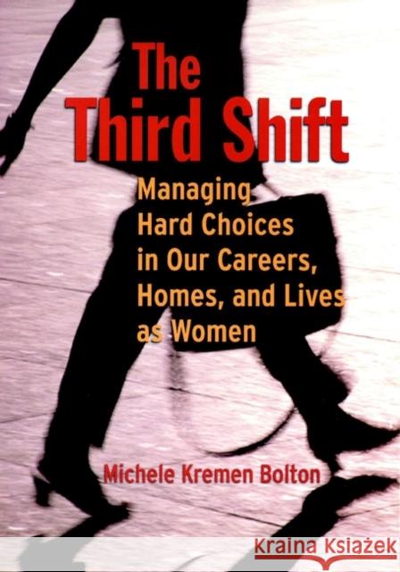The Third Shift: Managing Hard Choices in Our Careers, Homes, and Lives as Women Bolton, Michele 9780787948542 Jossey-Bass - książka