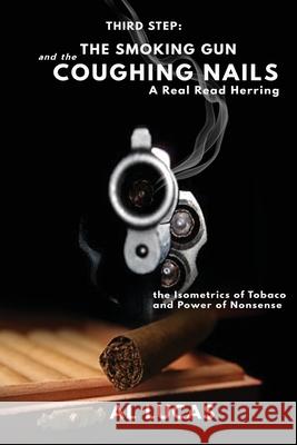 The Third Step, a Smoking Gun and Coughing Nails, a Real Read Herring: The Isometrics of Tobacco and Power of Nonsense: The Smoking Gun and the Coughing Nails: Al Lucas 9781951302573 Diamond Media Press Co. - książka