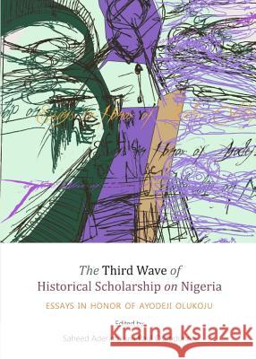 The Third Wave of Historical Scholarship on Nigeria: Essays in Honor of Ayodeji Olukoju Saheed Aderinto Paul Osifodunrin 9781443839945 Cambridge Scholars Publishing - książka