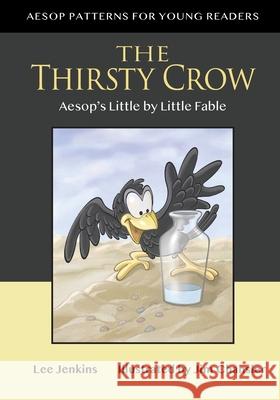 The Thirsty Crow: Aesop's Little by Little Fable Lyle Lee Jenkins, Jim Chansler 9781956457063 Ltoj Consulting Group - książka