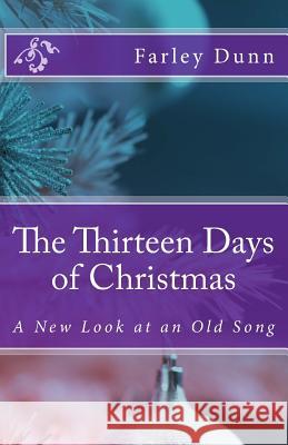 The Thirteen Days of Christmas: A New Look at an Old Song Farley Dunn 9781493722952 Createspace - książka