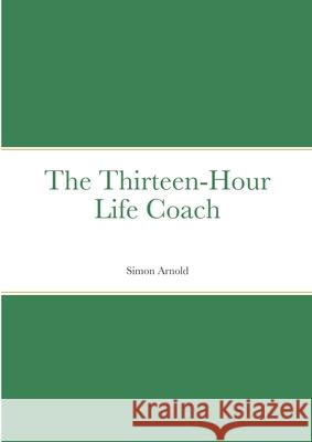 The Thirteen-Hour Life Coach Simon Arnold 9781471784613 Lulu.com - książka