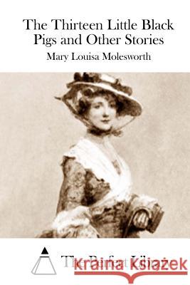 The Thirteen Little Black Pigs and Other Stories Mary Louisa Molesworth The Perfect Library 9781512201031 Createspace - książka