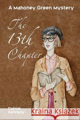 The Thirteenth Chapter: A Mahoney Green Mystery Patrick, Musician Kennedy Patrick, Musician Kennedy 9781512049916 Createspace - książka